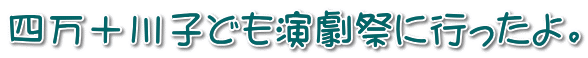 四万十川子ども演劇祭に行ったよ。 