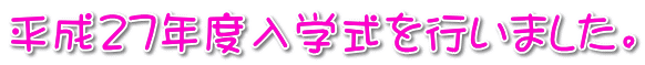 平成27年度入学式を行いました。 
