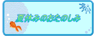 夏休みのおたのしみ